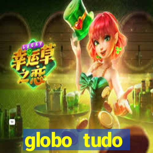 globo tudo absolutamente tudo